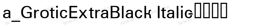 a_GroticExtraBlack Italic字体转换